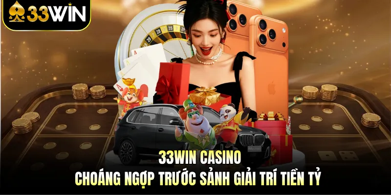 33WIN Casino - Choáng Ngợp Trước Sảnh Giải Trí Tiền Tỷ