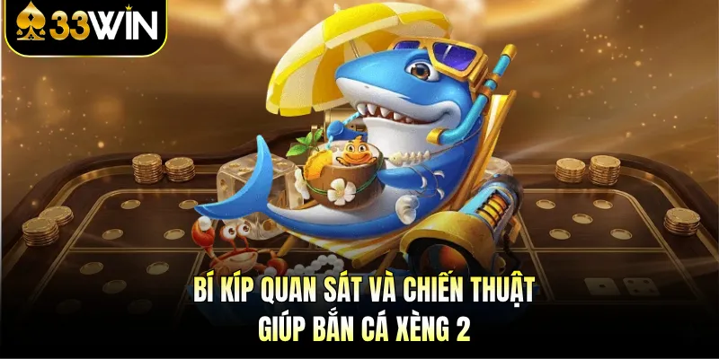 Bí kíp quan sát và chiến thuật giúp bắn cá xèng 2