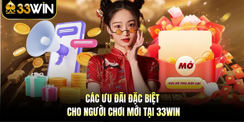 Các ưu đãi đặc biệt cho người chơi mới tại 33WIN 