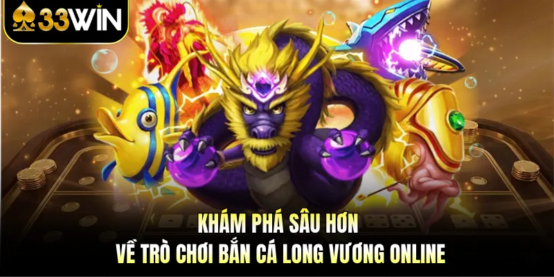 Khám phá sâu hơn về trò chơi bắn cá Long Vương online 