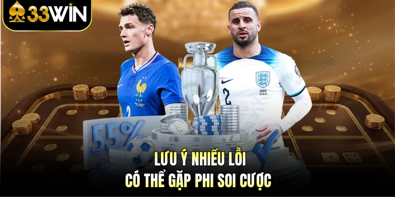 Lưu ý nhiều lỗi có thể gặp phi soi cược