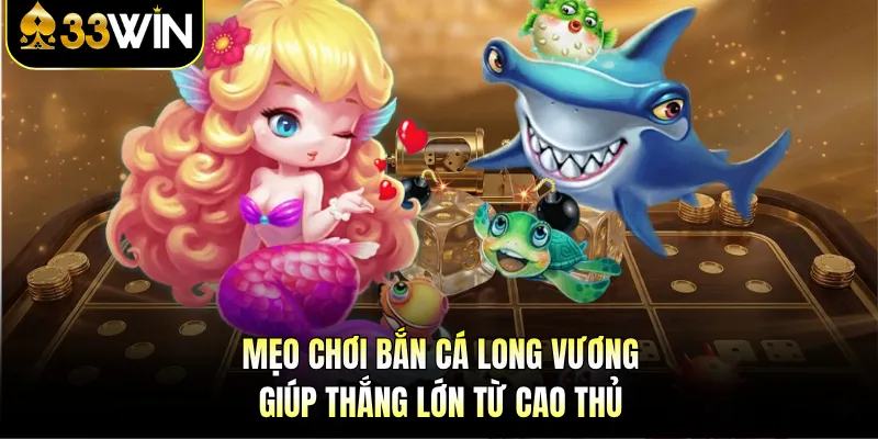 Mẹo chơi bắn cá Long Vương giúp thắng lớn từ cao thủ 