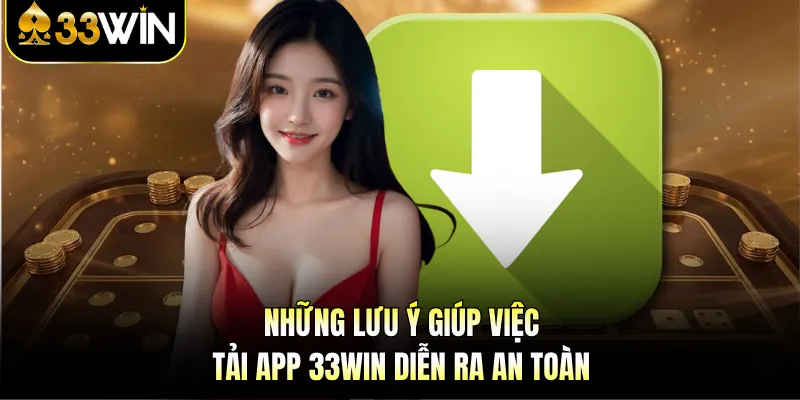 Những lưu ý giúp việc tải app 33WIN diễn ra an toàn