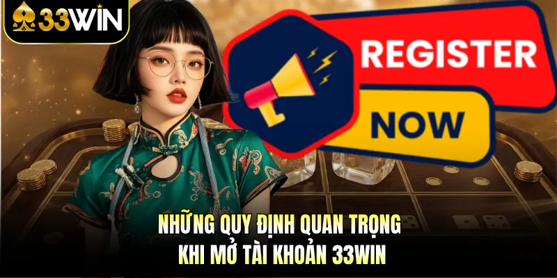 Những quy định quan trọng khi mở tài khoản 33WIN 