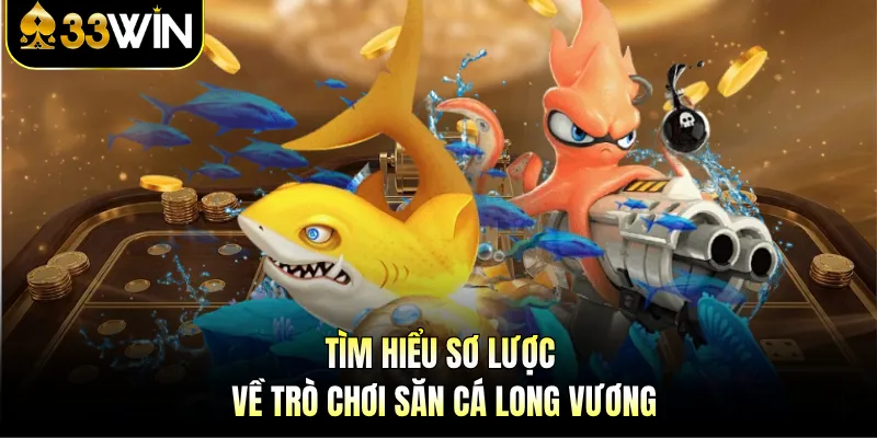 Tìm hiểu sơ lược về trò chơi săn cá Long Vương 