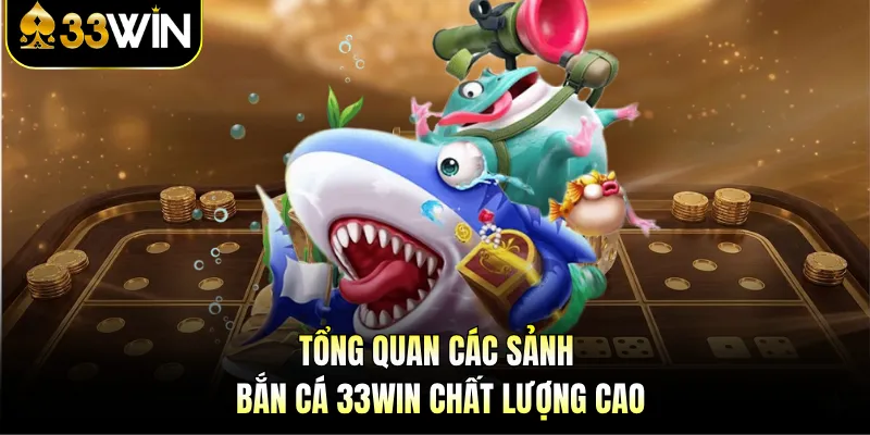 Tổng quan các sảnh bắn cá 33WIN chất lượng cao
